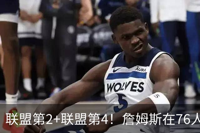 联盟第2+联盟第4！詹姆斯在76人该怎么打？里奇保罗说出心里话