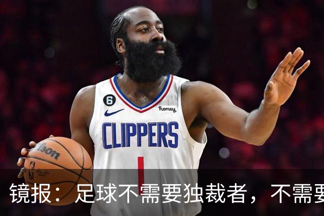 镜报：足球不需要独裁者，不需要政治手段推行不受欢迎改革的高管